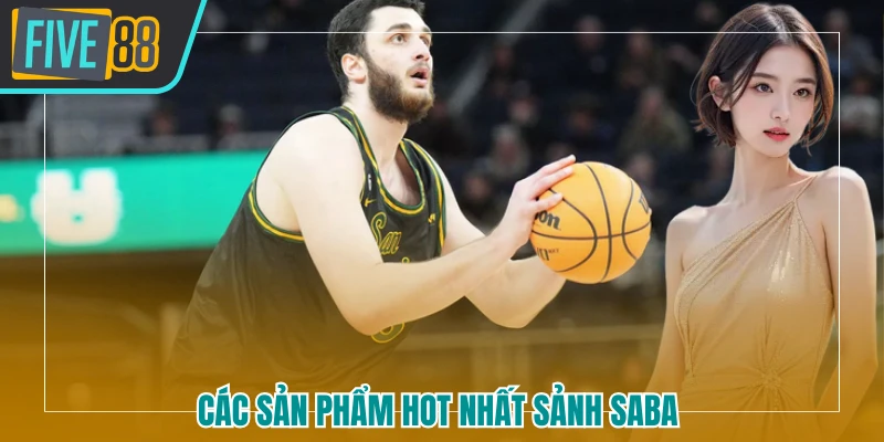 Các sản phẩm hot nhất sảnh Saba  